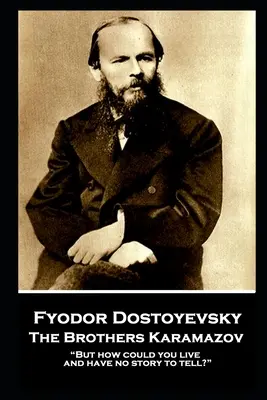 Fjodor Dosztojevszkij - A Karamazov testvérek: De hogyan élhetnél úgy, hogy nincs mit mesélned?„”” - Fyodor Dostoevsky - The Brothers Karamazov: But how could you live and have no story to tell?