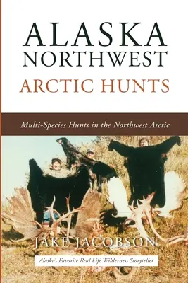 Alaszkai északnyugati sarkvidéki vadászatok: Több fajra irányuló vadászatok az Északnyugati-sarkvidéken - Alaska Northwest Arctic Hunts: Multi-Species Hunts in the Northwest Arctic