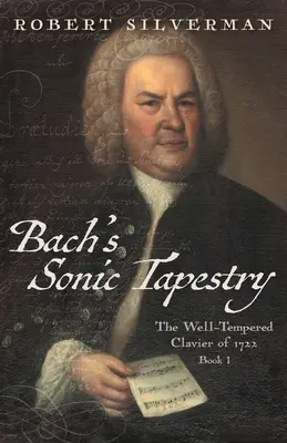 Bach's Sonic Tapestry: Az 1722-es jól temperált klaviatúra - Bach's Sonic Tapestry: The Well-Tempered Clavier of 1722