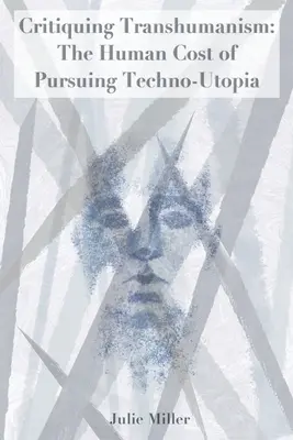 A transzhumanizmus kritikája: A techno-utópia hajszolásának emberi költségei - Critiquing Transhumanism: The Human Cost of Pursuing Techno-Utopia