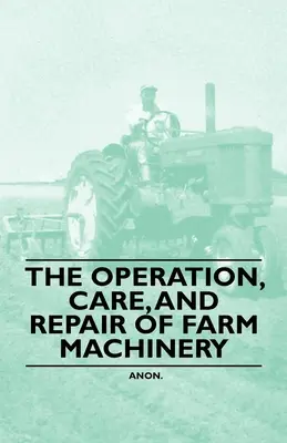 A mezőgazdasági gépek működése, gondozása és javítása - The Operation, Care, and Repair of Farm Machinery