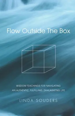 Flow Outside The Box: Bölcsességi tanítások az autentikus, kiteljesedő, felemelő életben való eligazodáshoz - Flow Outside The Box: Wisdom Teachings for Navigating an Authentic, Fulfilling, Exhilarating Life