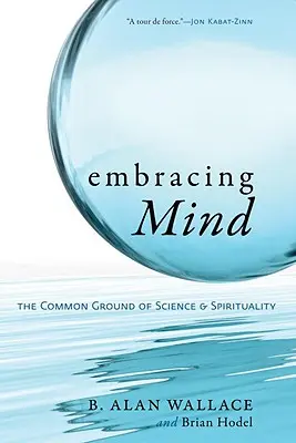 Az elme átölelése: A tudomány és a spiritualitás közös alapja - Embracing Mind: The Common Ground of Science and Spirituality