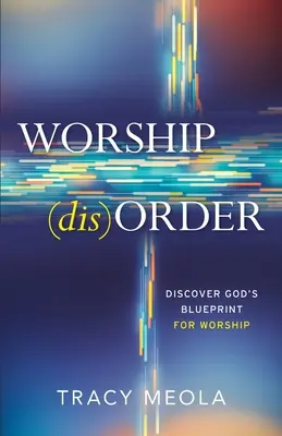 Istentiszteleti rendellenesség: Fedezd fel Isten tervét az istentisztelethez a tabernákulumon keresztül - Worship Disorder: Discover God's Blueprint For Worship Through The Tabernacle