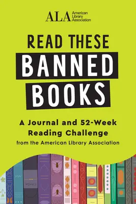 Olvassa el ezeket a betiltott könyveket: A Journal and 52-Week Reading Challenge from the American Library Association (Amerikai Könyvtári Szövetség (ALA)) - Read These Banned Books: A Journal and 52-Week Reading Challenge from the American Library Association (American Library Association (ALA))