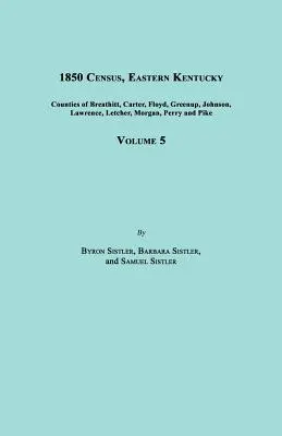 1850-es népszámlálás, Kentucky keleti része, 5. kötet. Beleértve Breathitt, Carter, Floyd, Greenup, Johnson, Lawrence, Letcher, Morgan, Perry és Pike megyéket. - 1850 Census, Eastern Kentucky, Volume 5. Includes Counties of Breathitt, Carter, Floyd, Greenup, Johnson, Lawrence, Letcher, Morgan, Perry and Pike