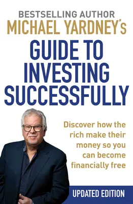 Michael Yardney útmutatója a sikeres befektetéshez: Fedezze fel, hogyan keresik a gazdagok a pénzüket, hogy Ön is pénzügyileg szabaddá válhasson. - Michael Yardney's Guide to Investing Successfully: Discover How the Rich Make Their Money So You Can Become Financially Free