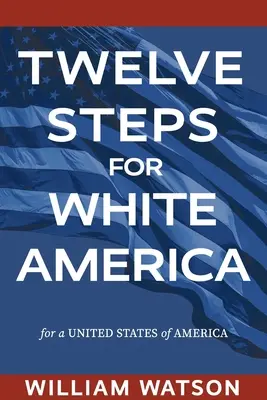 Tizenkét lépés a fehér Amerika számára: Az Amerikai Egyesült Államokért - Twelve Steps for White America: For a United States of America