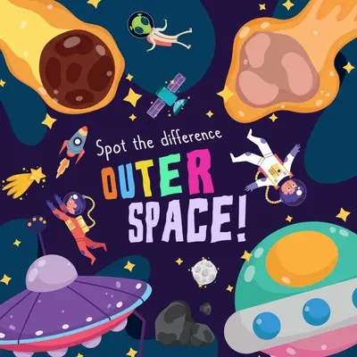 Találd ki a különbséget - A világűr!: A Fun Search and Solve Picture Book for 3-6 Year Olds for 3-6 Year Olds - Spot the Difference - Outer Space!: A Fun Search and Solve Picture Book for 3-6 Year Olds