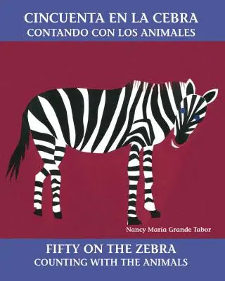 Cincuenta En La Cebra / Ötvenen a zebrán: Contando Con Los Animales - Cincuenta En La Cebra / Fifty on the Zebra: Contando Con Los Animales