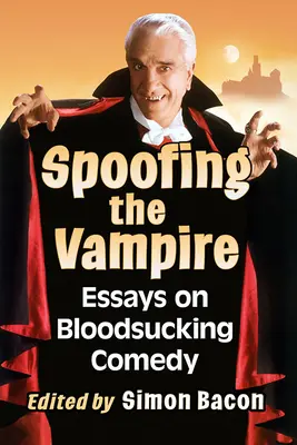 Spoofing the Vampire: Esszék a vérszívó komédiáról - Spoofing the Vampire: Essays on Bloodsucking Comedy