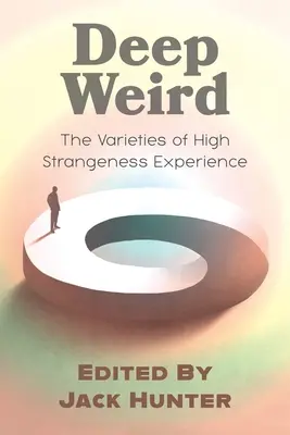 Deep Weird: A magas fokú furcsaság élményének változatai - Deep Weird: The Varieties of High Strangeness Experience