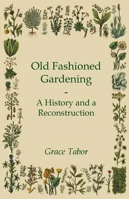 Régimódi kertészkedés: Történelem és rekonstrukció - Old Fashioned Gardening a History and a Reconstruction