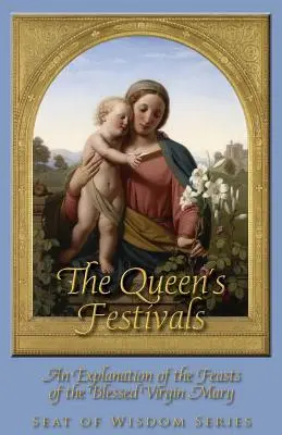 A királynő ünnepei: A Boldogságos Szűz Mária ünnepeinek magyarázata - The Queen's Festivals: An Explanation of the Feasts of the Blessed Virgin Mary