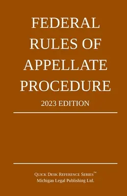 Fellebbezési eljárás szövetségi szabályai; 2023-as kiadás: A hosszkorlátokat és hivatalos formanyomtatványokat tartalmazó függelékkel - Federal Rules of Appellate Procedure; 2023 Edition: With Appendix of Length Limits and Official Forms