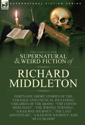 The Collected Supernatural and Weird Fiction of Richard Middleton: Negyvenegy különös és szokatlan novella, köztük a „Children of the Moon” (A Hold gyermekei). - The Collected Supernatural and Weird Fiction of Richard Middleton: Forty-One Short Stories of the Strange and Unusual Including 'Children of the Moon'