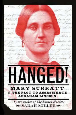 Felakasztva! Mary Surratt és az Abraham Lincoln meggyilkolására irányuló összeesküvés - Hanged!: Mary Surratt and the Plot to Assassinate Abraham Lincoln