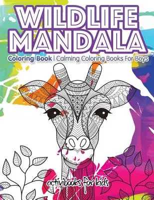 Wildlife Mandala Coloring Book: Nyugtató színezőkönyvek fiúknak - Wildlife Mandala Coloring Book: Calming Coloring Books For Boys