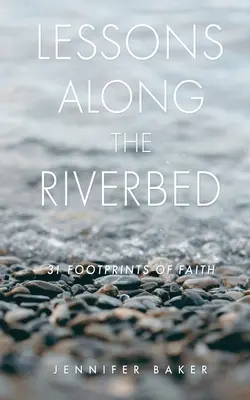 Leckék a folyómeder mentén: A hit 31 lábnyoma - Lessons Along The Riverbed: 31 Footprints of Faith