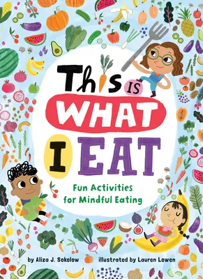 This Is What I Eat: Szórakoztató tevékenységek a tudatos étkezéshez - This Is What I Eat: Fun Activities for Mindful Eating