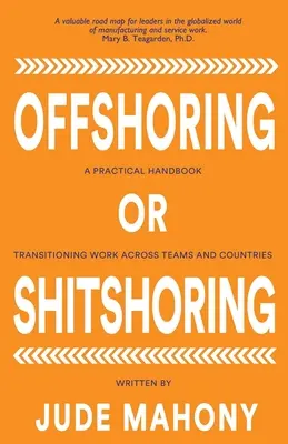 Offshoring or Not-Sure-ing: A Practical Handbook Transitioning Work Transitioning Transitioning Transorders Team and Countries (A munka csapatok és országok közötti átcsoportosításának gyakorlati kézikönyve) - Offshoring or Not-Sure-ing: A Practical Handbook Transitioning Work Across Teams and Countries