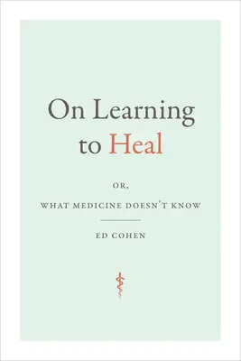 A gyógyulás tanulásáról: avagy amit az orvostudomány nem tud - On Learning to Heal: or, What Medicine Doesn't Know