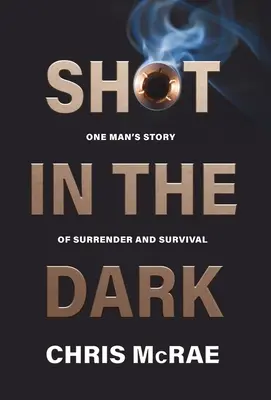 Lövés a sötétben: Egy ember története a megadásról és a túlélésről - Shot in the Dark: One Man's Story of Surrender and Survival