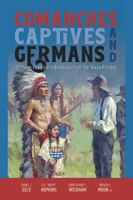 Komancsok, foglyok és németek: Wilhelm Friedrich rajzai a texasi határról - Comanches, Captives, and Germans: Wilhelm Friedrich's Drawings from the Texas Frontier