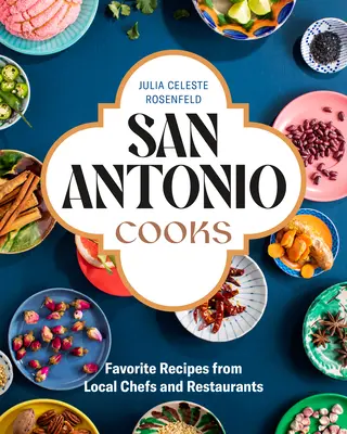 San Antonio Cooks: Helyi séfek és éttermek kedvenc receptjei - San Antonio Cooks: Favorite Recipes from Local Chefs and Restaurants