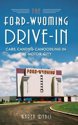 A Ford-Wyoming Drive-In: Autók, cukorkák és csevegés a Motor Cityben - The Ford-Wyoming Drive-In: Cars, Candy & Canoodling in the Motor City