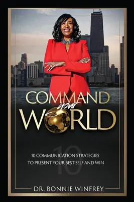 Command Your World: Tíz kommunikációs stratégia, hogy a legjobb önmagadat mutasd be és nyerj - Command Your World: Ten Communication Strategies to Present Your Best Self and Win