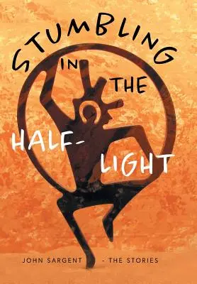 Botladozás a félhomályban: John Sargent - A történetek - Stumbling in the Half-Light: John Sargent - The Stories