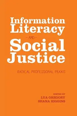 Információs műveltség és társadalmi igazságosság: Radikális szakmai gyakorlat - Information Literacy and Social Justice: Radical Professional Praxis