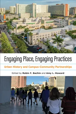 Engaging Place, Engaging Practices: Várostörténet és az egyetem és a közösség közötti partnerségek - Engaging Place, Engaging Practices: Urban History and Campus-Community Partnerships