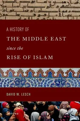A Közel-Kelet története az iszlám felemelkedése óta: Mohamed prófétától a 21. századig - A History of the Middle East Since the Rise of Islam: From the Prophet Muhammad to the 21st Century