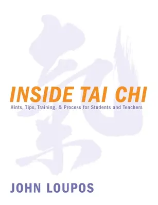 Inside Tai Chi: Tippek, tippek, edzés és folyamat tanulóknak és tanároknak - Inside Tai Chi: Hints, Tips, Training & Process for Students and Teachers