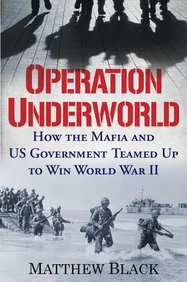 Alvilági hadművelet: Hogyan fogott össze a maffia és az amerikai kormány a második világháború megnyeréséért - Operation Underworld: How the Mafia and U.S. Government Teamed Up to Win World War II