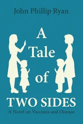 A Tale of Two Sides: A Novel on Vaccines and Disease (Egy regény az oltóanyagokról és a betegségekről) - A Tale of Two Sides: A Novel on Vaccines and Disease