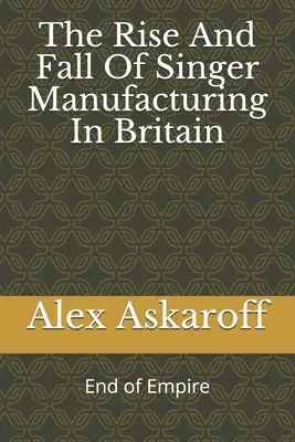A Singer gyártásának felemelkedése és bukása Nagy-Britanniában - The Rise And Fall Of Singer Manufacturing In Britain