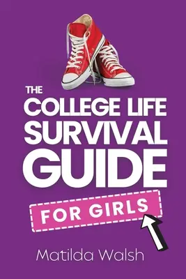 A főiskolai élet túlélési útmutató lányoknak Érettségi ajándék középiskolásoknak, elsőéveseknek és gólyáknak - The College Life Survival Guide for Girls A Graduation Gift for High School Students, First Years and Freshmen