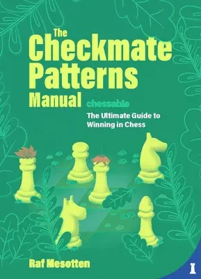 A sakk-matt mintázatok kézikönyve: A végső útmutató a sakkgyőzelemhez - The Checkmate Patterns Manual: The Ultimate Guide to Winning in Chess