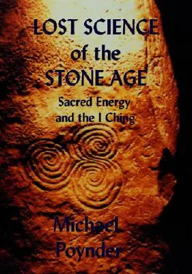 A kőkorszak elveszett tudománya: A szent energia és az I Csing - Lost Science of The Stone Age: Sacred Energy and the I Ching