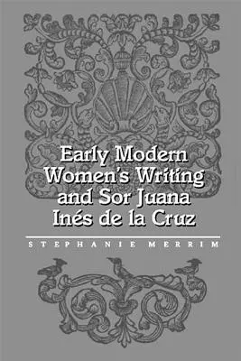 A kora újkori női írás és Sor Juana Ines de la Cruz - Early Modern Women's Writing and Sor Juana Ines de la Cruz