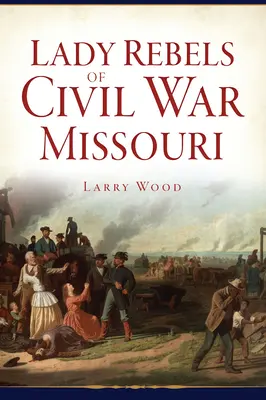 A polgárháborús Missouri lázadó hölgyei - Lady Rebels of Civil War Missouri