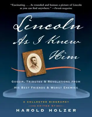 Lincoln, ahogy én ismertem: Pletykák, tisztelgések és kinyilatkoztatások legjobb barátaitól és legrosszabb ellenségeitől - Lincoln as I Knew Him: Gossip, Tributes, and Revelations from His Best Friends and Worst Enemies