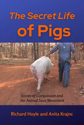 A disznók titkos élete: Történetek az együttérzésről és az állatmentő mozgalomról - The Secret Life of Pigs: Stories of Compassion and the Animal Save Movement