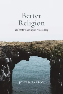Jobb vallás: A vallásközi béketeremtés alapjai - Better Religion: A Primer for Interreligious Peacebuilding