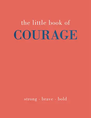 A bátorság kis könyve: Erős. Bátor. Bátor - The Little Book of Courage: Strong. Brave. Bold