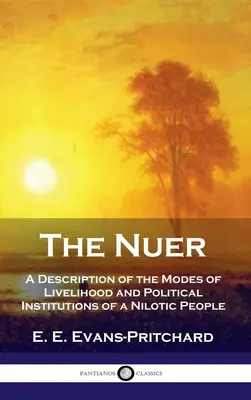 Nuer: Egy nilotikus nép megélhetési módjainak és politikai intézményeinek leírása - Nuer: A Description of the Modes of Livelihood and Political Institutions of a Nilotic People