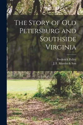A régi Petersburg és Virginia déli részének története - The Story of Old Petersburg and Southside Virginia